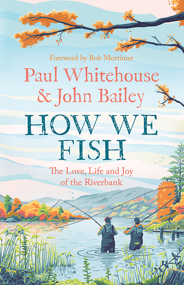 How We Fish by Paul Whitehouse and John Bailey, Illustrated by Carys Reilly-Whitehouse